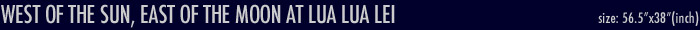 WEST OF THE SUN, EAST OF THE MOON AT LUA LUA LEI